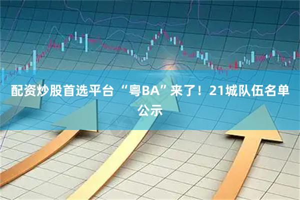 配资炒股首选平台 “粤BA”来了！21城队伍名单公示